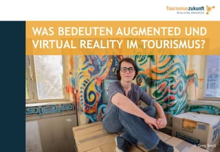 WAS BEDEUTEN AUGMENTED UND
VIRTUAL REALITY IM TOURISMUS?
© Greg Snell
 