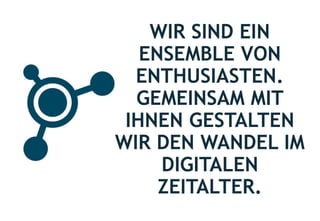 WIR SIND EIN
ENSEMBLE VON
ENTHUSIASTEN.
GEMEINSAM MIT
IHNEN GESTALTEN
WIR DEN WANDEL IM
DIGITALEN
ZEITALTER.
 