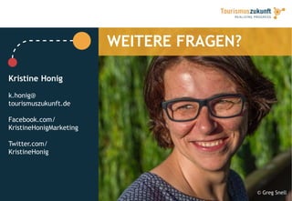 WEITERE FRAGEN?
Kristine Honig
k.honig@
tourismuszukunft.de
Facebook.com/
KristineHonigMarketing
Twitter.com/
KristineHonig
© Greg Snell
 