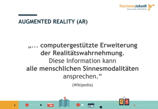 6
AUGMENTED REALITY (AR)
„... computergestützte Erweiterung
der Realitätswahrnehmung.
Diese Information kann
alle menschlichen Sinnesmodalitäten
ansprechen.“
(Wikipedia)
 