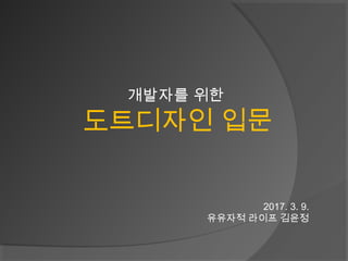 개발자를 위한
도트디자인 입문
2017. 3. 9.
유유자적 라이프 김윤정
 