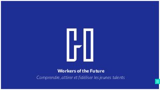 HAIGO_WORKERS OF THE FUTURE
Document confidentiel – © HAIGO p.
Workers of the Future
Comprendre, attirer et fidéliser les jeunes talents
 