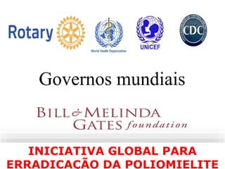 iiQQ
Governos mundiais
INICIATIVA GLOBAL PARA
ERRADICAÇÃO DA POLIOMIELITE
 