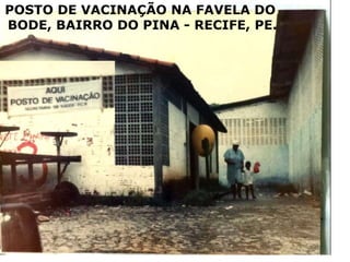 POSTO DE VACINAÇÃO NA FAVELA DO
BODE, BAIRRO DO PINA - RECIFE, PE.
 