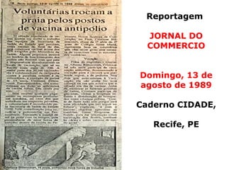 JORNAL DO
COMMERCIO
Domingo, 13 de
agosto de 1989
Caderno CIDADE,
Recife, PE
Reportagem
 