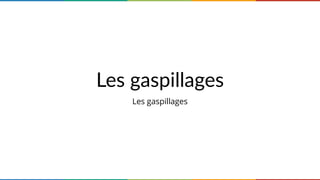 Les gaspillages
Les gaspillages
 