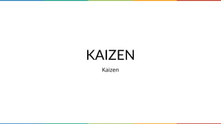 KAIZEN
Kaizen
 