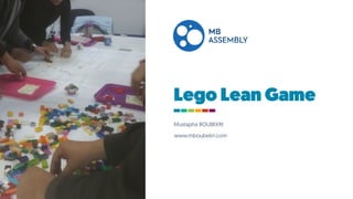 Lego Lean Game
Mustapha BOUBEKRI
www.mboubekri.com
 