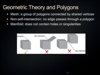 Geometric Theory and Polygons
 Mesh: a group of polygons connected by shared vertices
 Non-self-intersection: no edge pa...