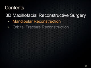 Contents
3D Maxillofacial Reconstructive Surgery
• Mandibular Reconstruction
• Orbital Fracture Reconstruction
26
 