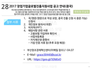 85
533 캠퍼스
#533 비즈니스 모델
#533 사업계획서
#533 창업론
533 캠퍼스 이승원
첨부 서류첨부 서류
28
멘토링·컨설팅
1. 국/영문(영문으로 작성 요망, 중국 진출 신청 시 중문 가능)
신청서
2. 개인정보 동의서(국문)
3. 피치덱(PPT)
4. 해당사항 관련 서류
- 고용보험 가입여부 확인서
- 사업자등록증
- 지식재산권 증명서
- 기업 인증 서류 등(추후 요청 예정)
• 부산창조경제혁신센터(이메일 접수)/~04.07
• E-Mail : grace30440@ccei.kr
• URL : https://goo.gl/5DbEoO
2017 창업기업글로벌진출지원사업 공고 안내(중국)
부산창조경제혁신센터에서는 부산시와 함께 한국 스타트업의 현지 엑셀러레이팅 프
로그램의 참가를 지원하여 IR 피칭 역량 강화 및 투자 유치, 판로 개척과 더불어
범지역적 창업 생태계 구축을 위한 ‘2017 창업기업글로벌진출지원사업’을 진행
 