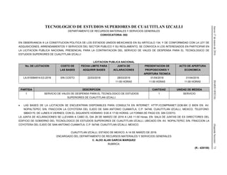 Jueves17demarzode2016DIARIOOFICIAL(SegundaSección)73
TECNOLOGICO DE ESTUDIOS SUPERIORES DE CUAUTITLAN IZCALLI
DEPARTAMENTO DE RECURSOS MATERIALES Y SERVICIOS GENERALES
CONVOCATORIA: 002
EN OBSERVANCIA A LA CONSTITUCION POLITICA DE LOS ESTADOS UNIDOS MEXICANOS EN SU ARTICULO 134, Y DE CONFORMIDAD CON LA LEY DE
ADQUISICIONES, ARRENDAMIENTOS Y SERVICIOS DEL SECTOR PUBLICO Y SU REGLAMENTO, SE CONVOCA A LOS INTERESADOS EN PARTICIPAR EN
LA LICITACION PUBLICA NACIONAL PRESENCIAL PARA LA CONTRATACION DEL SERVICIO DE VALES DE DESPENSA PARA EL TECNOLOGICO DE
ESTUDIOS SUPERIORES DE CUAUTITLAN IZCALLI:
LICITACION PUBLICA NACIONAL
No. DE LICITACION COSTO DE
LAS BASES
FECHA LIMITE PARA
ADQUIRIR BASES
JUNTA DE
ACLARACIONES
PRESENTACION DE
PROPOSICIONES Y
APERTURA TECNICA
ACTO DE APERTURA
ECONOMICA
LA-915084914-E2-2016 SIN COSTO 22/03/2016 28/03/2016
11:00 HORAS
01/04/2016
11:00 HORAS
01/04/2016
11:00 HORAS
PARTIDA DESCRIPCION CANTIDAD UNIDAD DE MEDIDA
1 SERVICIO DE VALES DE DESPENSA PARA EL TECNOLOGICO DE ESTUDIOS
SUPERIORES DE CUAUTITLAN IZCALLI
1 SERVICIO
• LAS BASES DE LA LICITACION SE ENCUENTRAN DISPONIBLES PARA CONSULTA EN INTERNET: HTTP://COMPRANET.GOB.MX O BIEN EN: AV.
NOPALTEPEC S/N, FRACCION LA COYOTERA DEL EJIDO DE SAN ANTONIO CUAMATLA, C.P. 54748, CUAUTITLAN IZCALLI, MEXICO, TELEFONO:
58643170, DE LUNES A VIERNES; CON EL SIGUIENTE HORARIO: 9:00 A 17:00 HORAS. LA FORMA DE PAGO ES: SIN COSTO.
LA JUNTA DE ACLARACIONES SE LLEVARA A CABO EL DIA 28 DE MARZO DE 2016 A LAS 11:00 Horas. EN: SALA DE JUNTAS DE EX DIRECTORES DEL
EDIFICIO DE GOBIERNO DEL TECNOLOGICO DE ESTUDIOS SUPERIORES DE CUAUTITLAN IZCALLI, UBICADO EN: AV. NOPALTEPEC S/N, FRACCION LA
COYOTERA DEL EJIDO DE SAN ANTONIO CUAMATLA, C.P. 54748, CUAUTITLAN IZCALLI, MEXICO.
CUAUTITLAN IZCALLI, ESTADO DE MEXICO, A 14 DE MARZO DE 2016.
ENCARGADO DEL DEPARTAMENTO DE RECURSOS MATERIALES Y SERVICIOS GENERALES
C. ALDO ALAN GARCIA MARQUEZ
RUBRICA.
(R.- 428155)
 