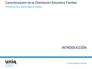Caracterización de la Orientación Educativa Familiar
INTRODUCCIÓN
Profesora Ana María Aguirre Ocaña
 
