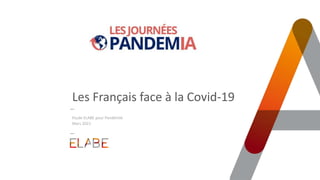Les Français face à la Covid-19
Etude ELABE pour PandémIA
Mars 2021
 
