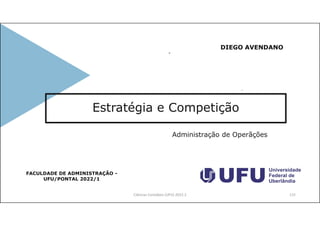 Estratégia e Competição
Administração de Operãções
DIEGO AVENDANO
FACULDADE DE ADMINISTRAÇÃO -
UFU/PONTAL 2022/1
Ciências Contábeis (UFU) 2022.2 115
 