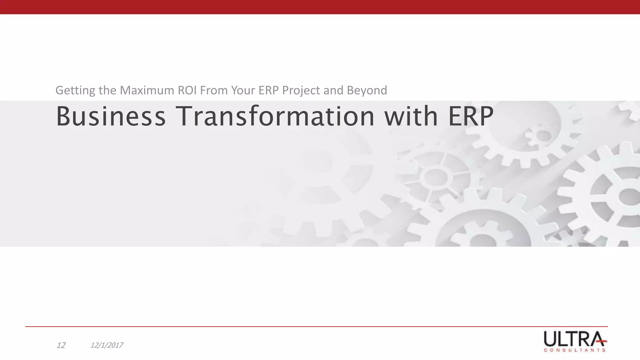 Business Transformation with ERP
Getting the Maximum ROI From Your ERP Project and Beyond
12/1/201712
 