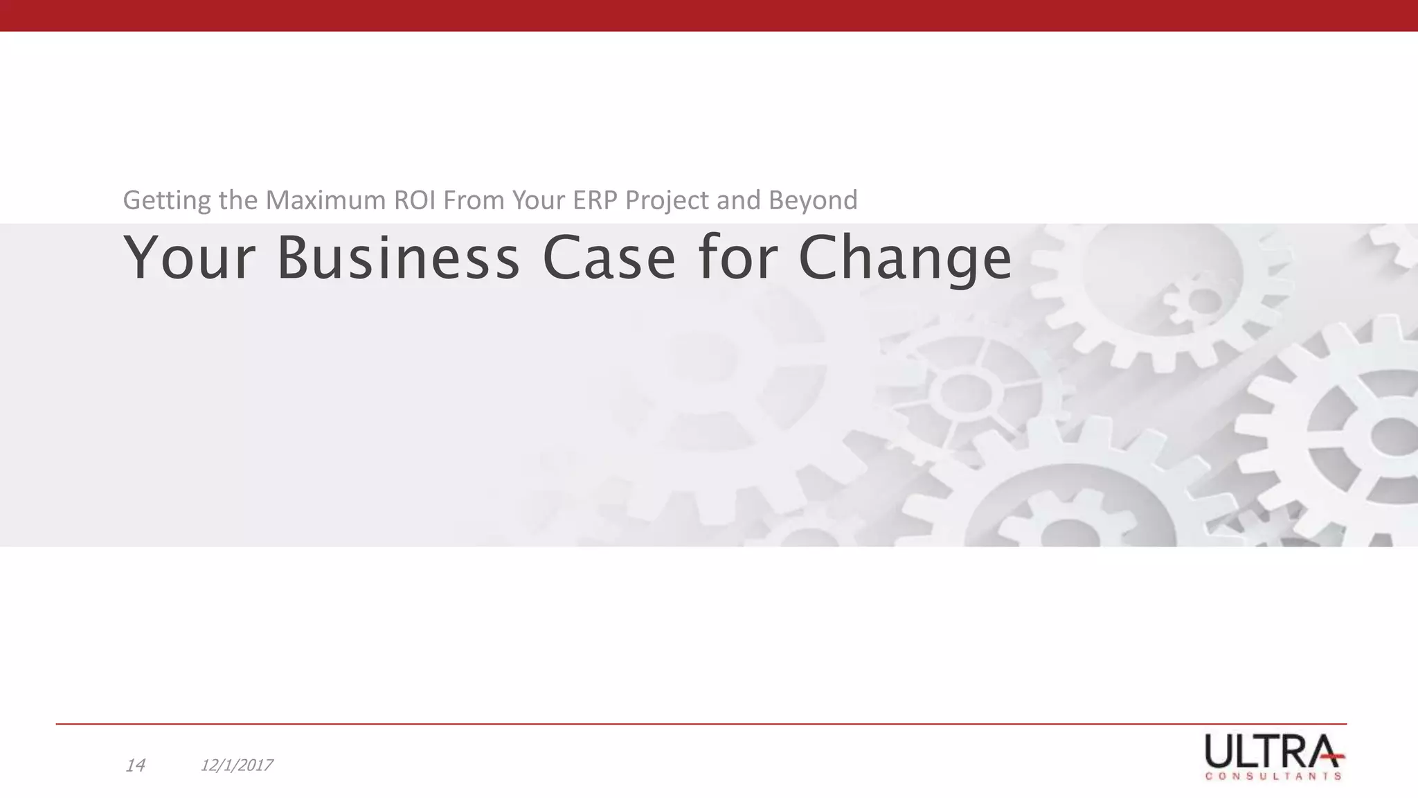 Your Business Case for Change
Getting the Maximum ROI From Your ERP Project and Beyond
12/1/201714
 