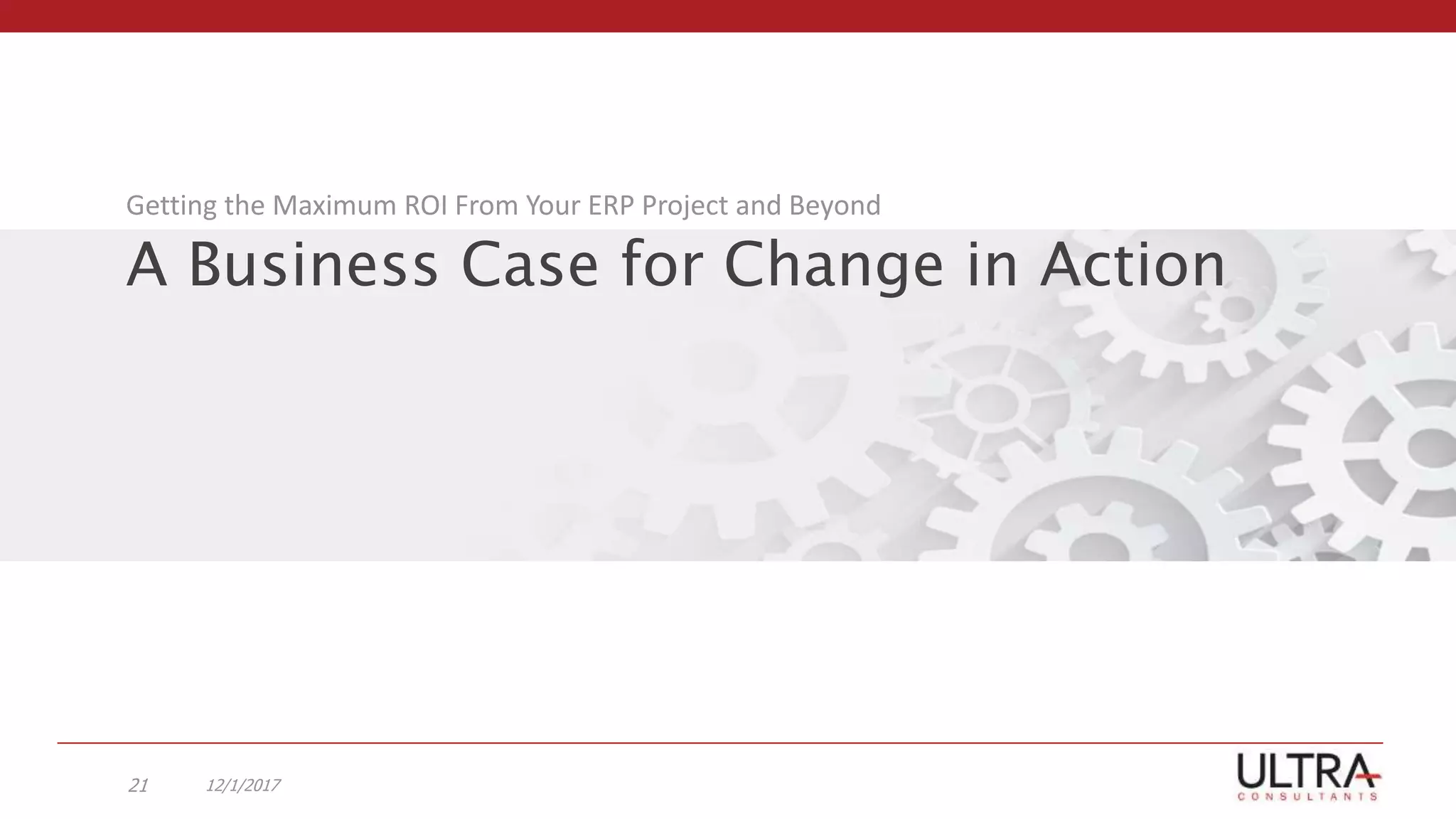 A Business Case for Change in Action
Getting the Maximum ROI From Your ERP Project and Beyond
12/1/201721
 