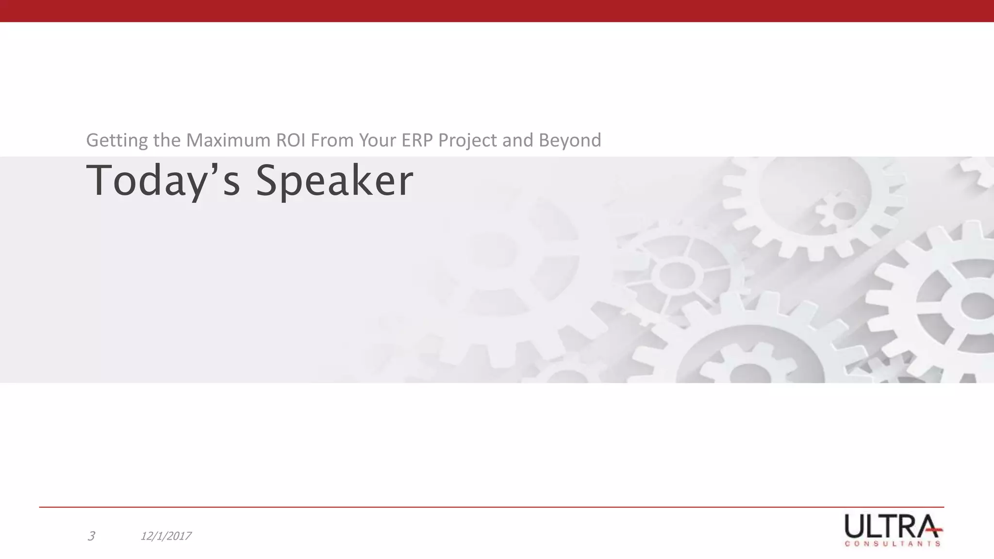 Today’s Speaker
Getting the Maximum ROI From Your ERP Project and Beyond
12/1/20173
 