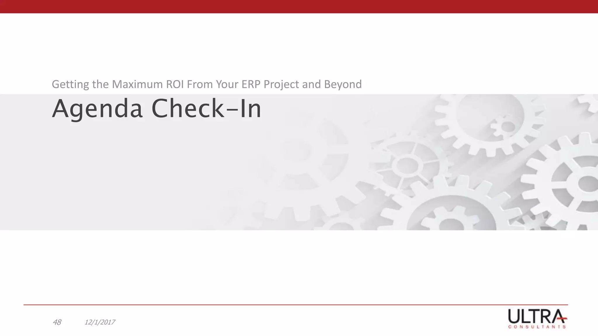Agenda Check-In
Getting the Maximum ROI From Your ERP Project and Beyond
12/1/201748
 