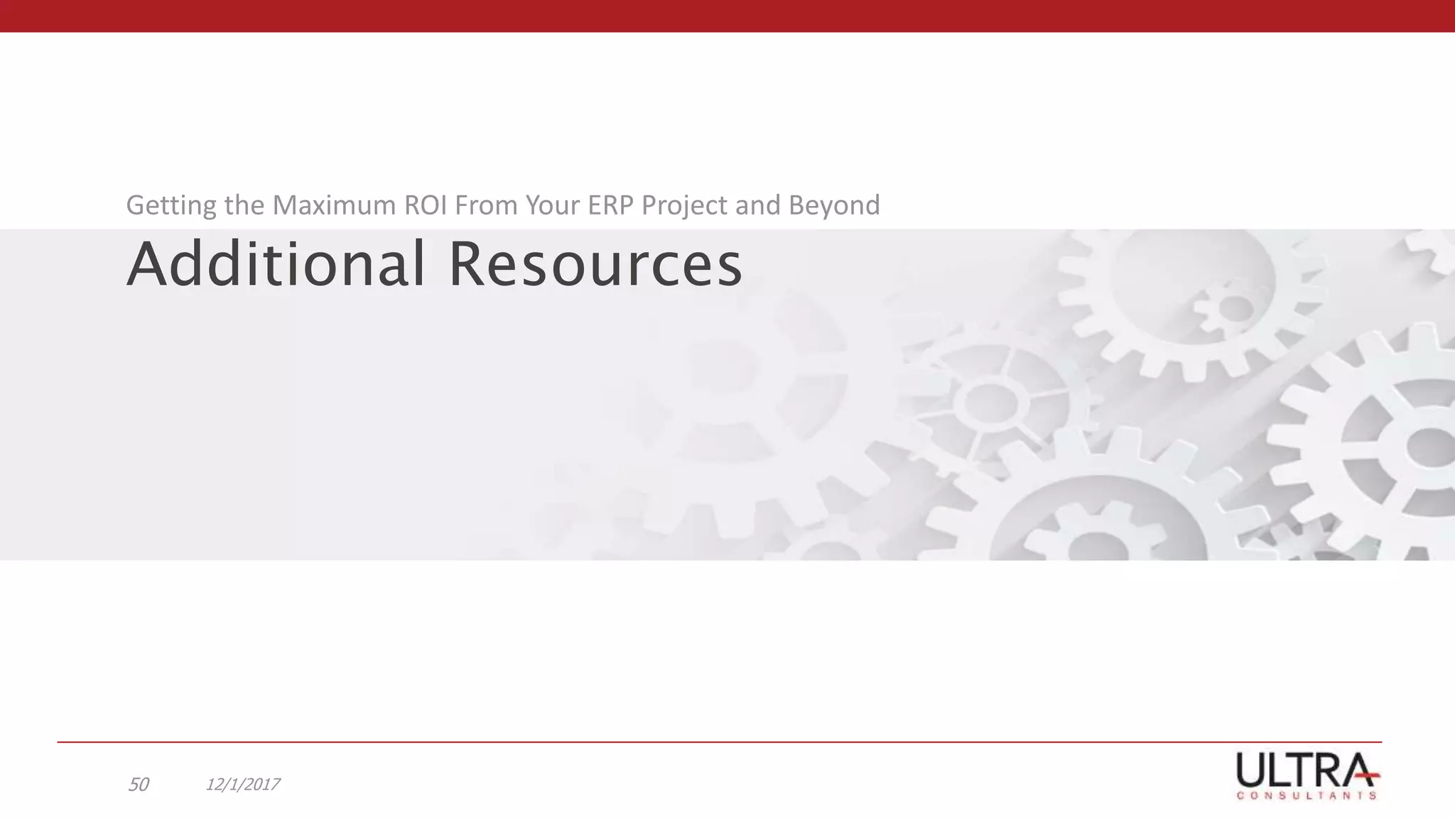Additional Resources
Getting the Maximum ROI From Your ERP Project and Beyond
12/1/201750
 