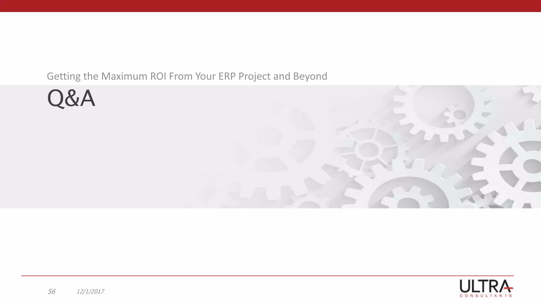 Q&A
Getting the Maximum ROI From Your ERP Project and Beyond
12/1/201756
 