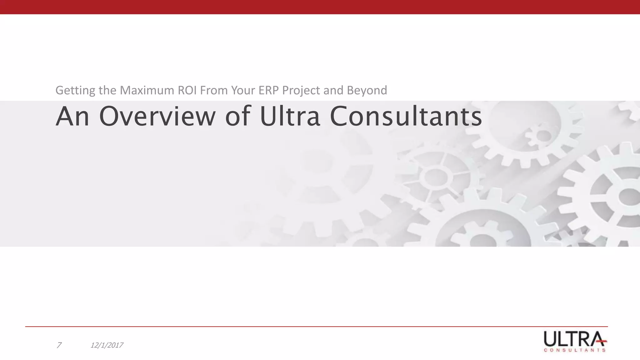 An Overview of Ultra Consultants
Getting the Maximum ROI From Your ERP Project and Beyond
12/1/20177
 