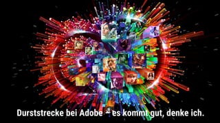 Adobes Wegweiser & Pflänzchen
• Adobe Typekit
• Adobe Creative Cloud Libraries (Online Bibliotheken)
• Adobe Stock
• Creat...