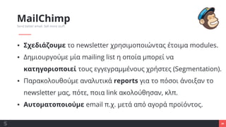 34
MailChimp
Send better email. Sell more stuff.
▪ Σχεδιάζουμε το newsletter χρησιμοποιώντας έτοιμα modules.
▪ Δημιουργούμ...