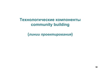 92
Технологические компоненты
community building
(линии проектирования)
 