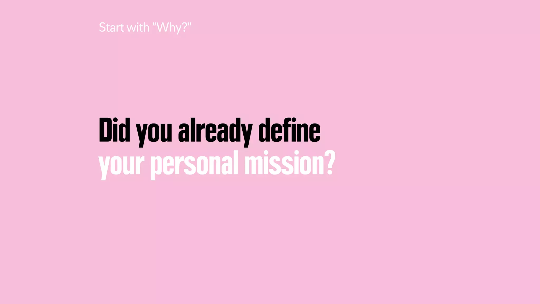 Did you already deﬁne
your personal mission?
Startwith “Why?”
 