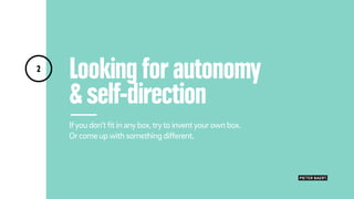 Looking for autonomy
& self-direction
Ifyou don’tfit in anybox,tryto inventyourown box.
Orcome upwith something different.
2
PIETER BAERT.
 