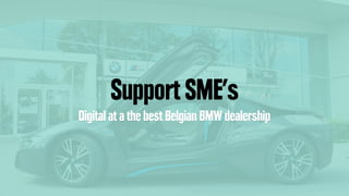 Support SME’s
Digital at a the best Belgian BMW dealership
 