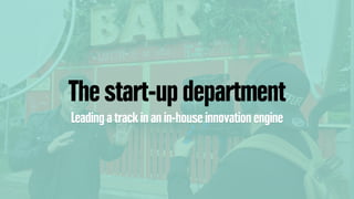 The start-up department
Leading a track in an in-house innovation engine
 