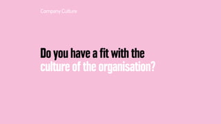 Do you have a ﬁt with the
culture of the organisation?
CompanyCulture
 