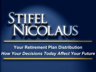 Your Retirement Plan Distribution How Your Decisions Today Affect Your Future 