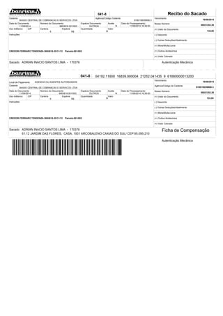 BIASIO CENTRAL DE COBRANCAS E SERVICOS LTDA
041-8
Cedente Agência/Código Cedente
0180/16839906-3
Recibo do Sacado
Vencimento
Data do Documento Número do Documento
Uso doBanco Carteira Espécie
Espécie Documento
Quantidade Valor
X
Aceite Data do Processamento
11/09/2014
6 R$
11/09/2014 16:39:00
Instruções
Nosso Número
(=) Valor do Documento
(-) Desconto
(-) Outras Deduções/Abatimento
(+) Mora/Multa/Juros
(+) Outros Acréscimos
(=) Valor Cobrado
Autenticação Mecânica
132,00
Sacado ADRIAN INACIO SANTOS LIMA - 170376
CREDOR:FERRARO TENDENZA 9953818-20/11/13 Parcela:001/003
041-8
Local de Pagamento
Vencimento
Cedente
Data do Documento
Uso doBanco Carteira
Número do Documento
Espécie
Espécie Documento
Quantidade
X
Aceite
Valor
Data do Processamento Nosso Número
(=) Valor do Documento
(-) Desconto
(-) Outras Deduções/Abatimento
(+) Mora/Multa/Juros
(+) Outros Acréscimos
(=) Valor Cobrado
Agência/Código do Cedente
Instruções
Sacado Ficha de Compensação
Autenticação Mecânica
AGENCIA OU AGENTES AUTORIZADOS
BIASIO CENTRAL DE COBRANCAS E SERVICOS LTDA
11/09/2014
6
11/09/2014 16:39:00
R$
CREDOR:FERRARO TENDENZA 9953818-20/11/13 Parcela:001/003
132,00
0180/16839906-3
ADRIAN INACIO SANTOS LIMA - 170376
04192.11800 16839.900004 21252.041435 9 61880000013200
16/09/2014
16/09/2014
00021252.26
00021252.26
9953818 001/003
9953818 001/003
N
N
61.12 JARDIM DAS FLORES, CASA, 1931 ARCOBALENO CAXIAS DO SUL/ CEP:95.095-210
CIP
CIP
OUTROS
OUTROS
 