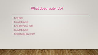• Find path
• Forward packet
• Find alternative path
• Forward packet
• Repeat until power off
 
