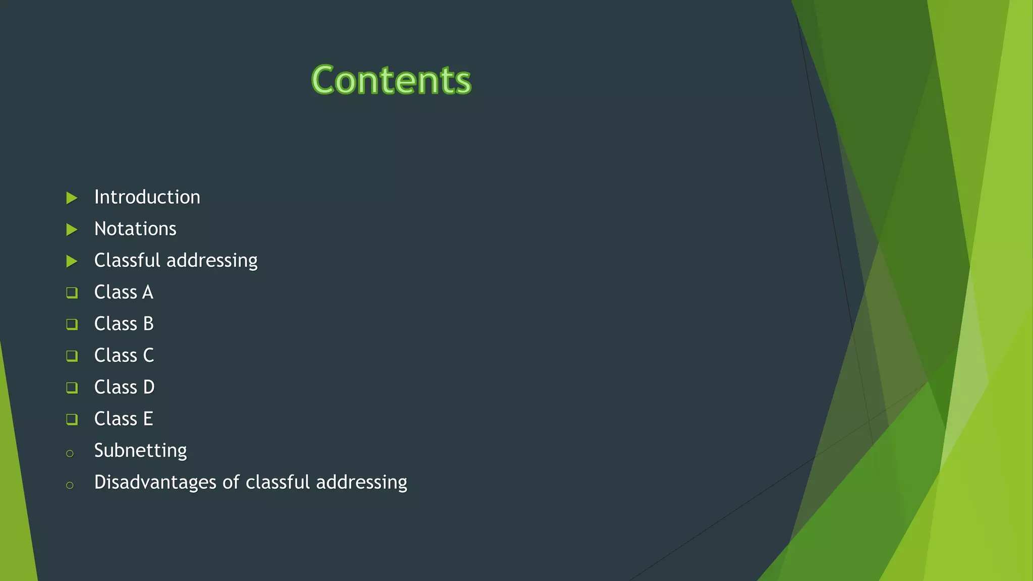  Introduction
 Notations
 Classful addressing
 Class A
 Class B
 Class C
 Class D
 Class E
o Subnetting
o Disadvantages of classful addressing
 