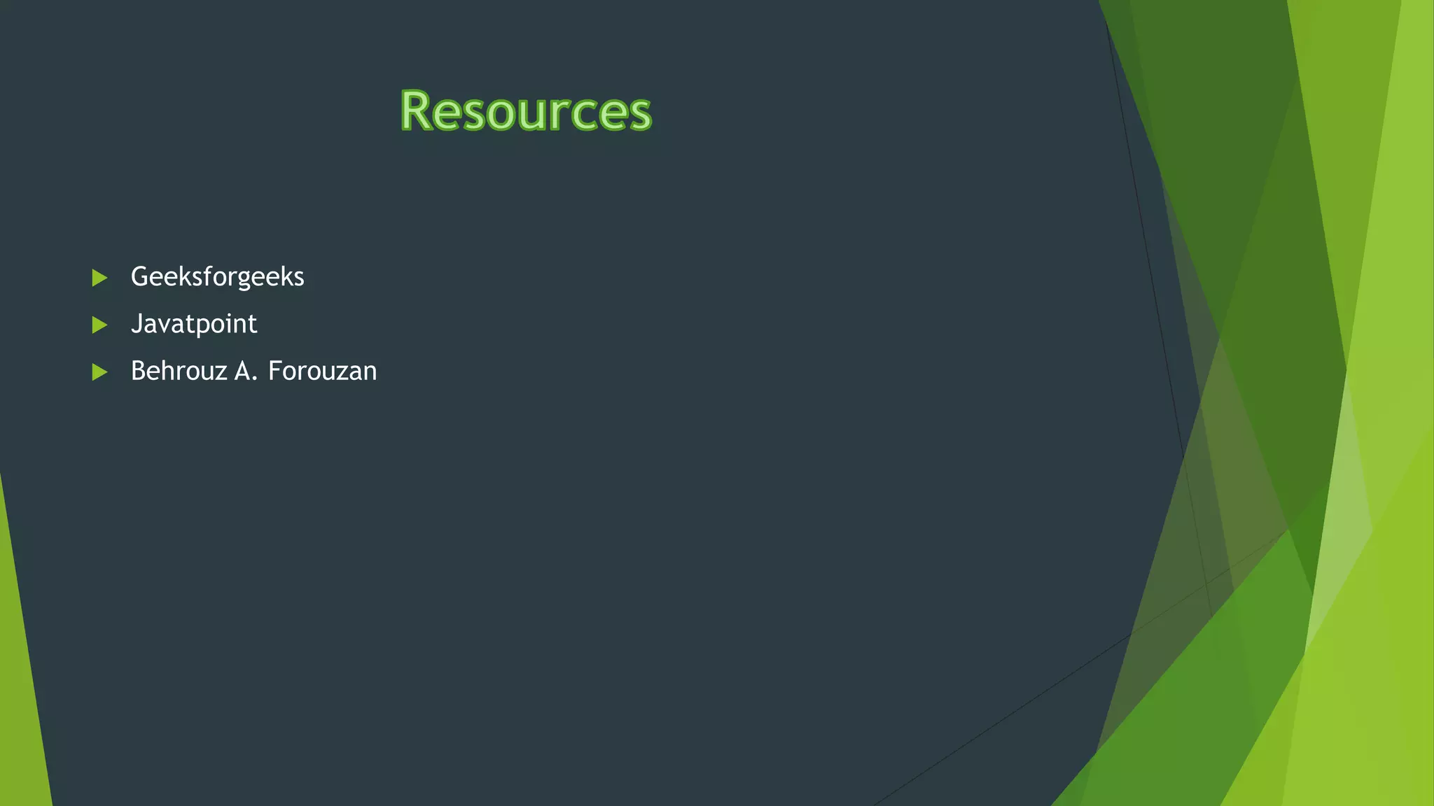  Geeksforgeeks
 Javatpoint
 Behrouz A. Forouzan
 