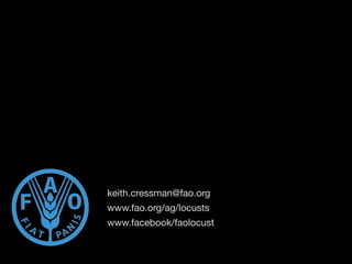 keith.cressman@fao.org

www.fao.org/ag/locusts

www.facebook/faolocust
 