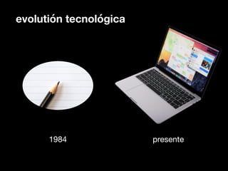 evolutión tecnológica
1984 presente
 