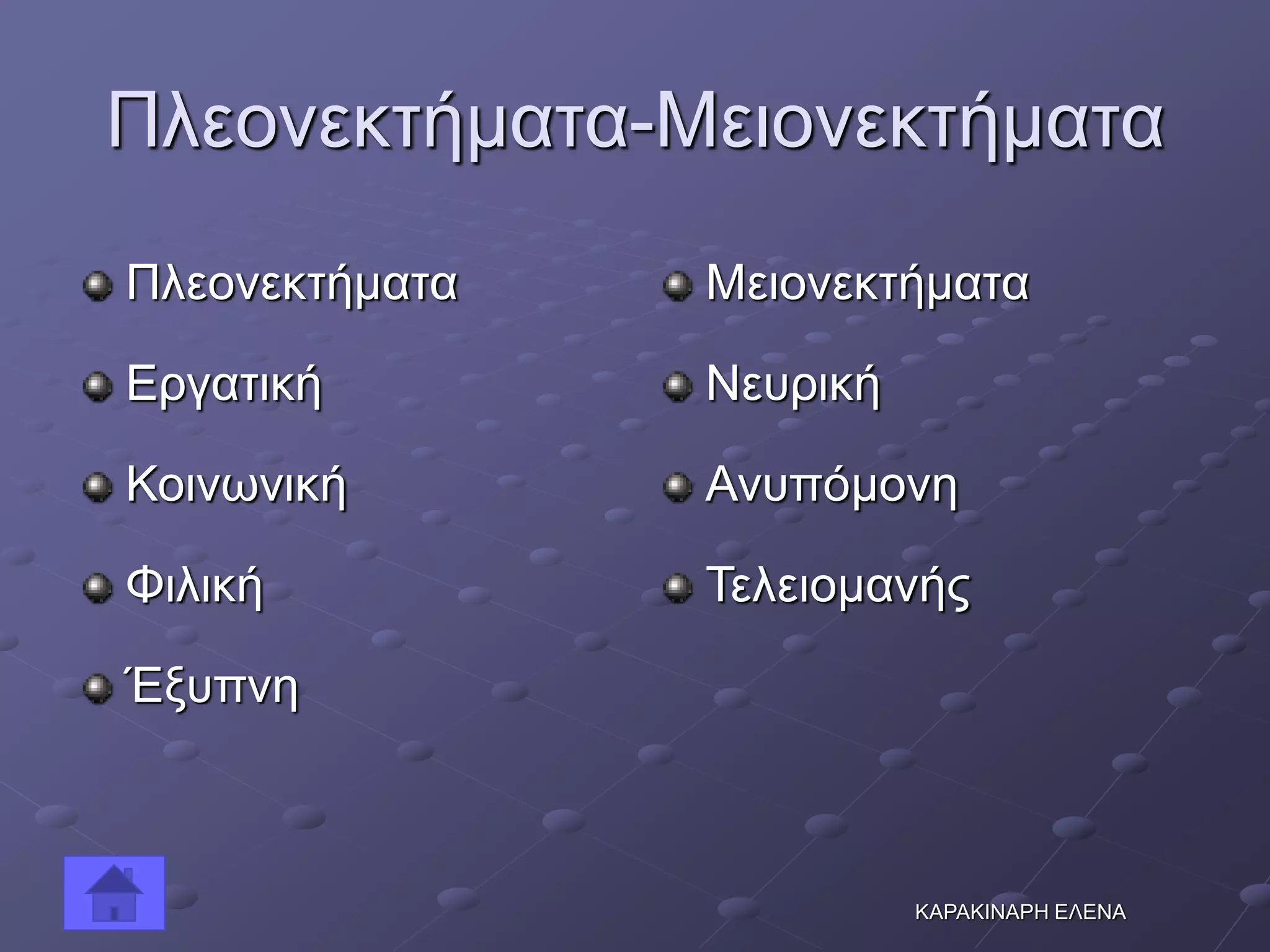 Πλεονεκτήματα-Μειονεκτήματα
Πλεονεκτήματα
Εργατική
Κοινωνική
Φιλική
Έξυπνη
Μειονεκτήματα
Νευρική
Ανυπόμονη
Τελειομανής
ΚΑΡΑΚΙΝΑΡΗ ΕΛΕΝΑ
 