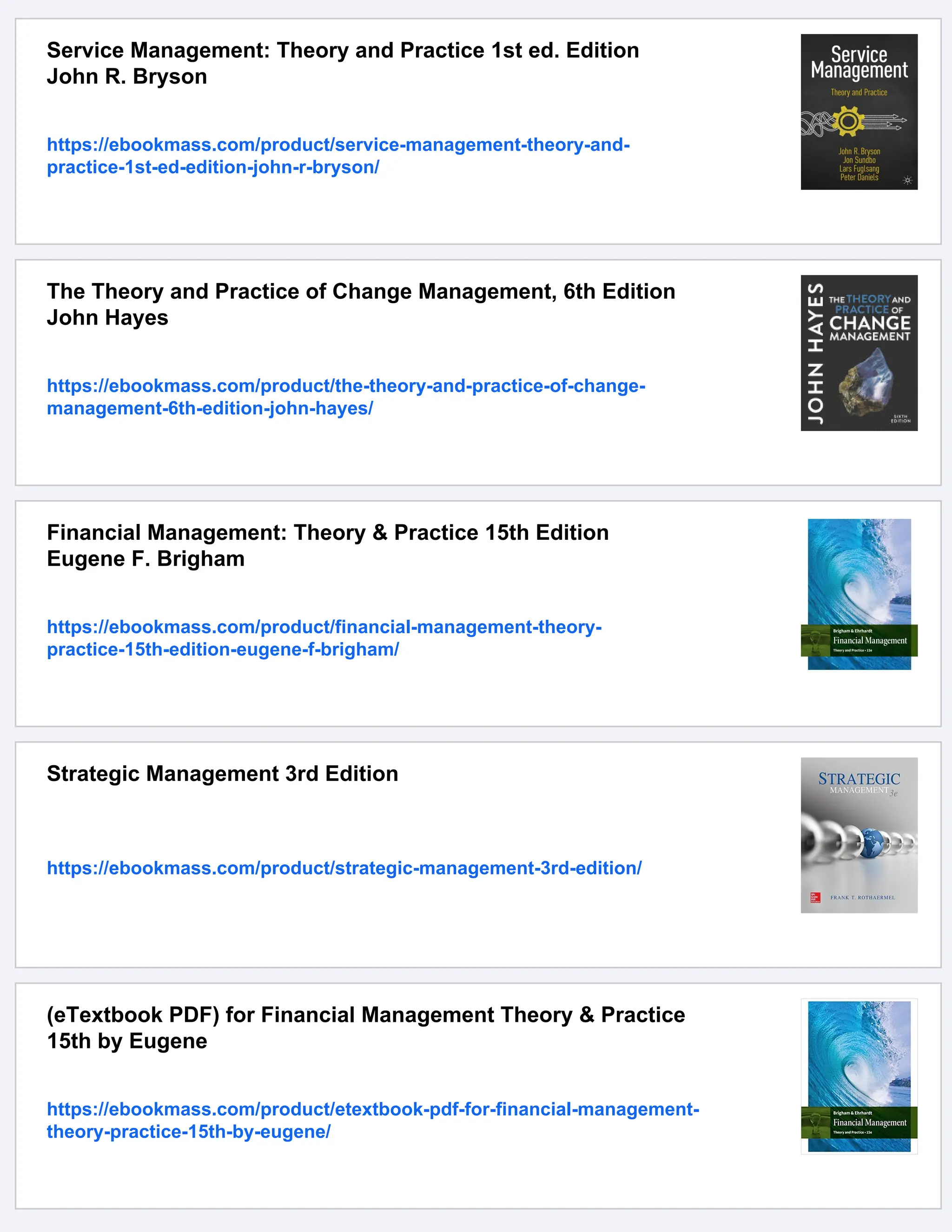 Service Management: Theory and Practice 1st ed. Edition
John R. Bryson
https://ebookmass.com/product/service-management-theory-and-
practice-1st-ed-edition-john-r-bryson/
The Theory and Practice of Change Management, 6th Edition
John Hayes
https://ebookmass.com/product/the-theory-and-practice-of-change-
management-6th-edition-john-hayes/
Financial Management: Theory & Practice 15th Edition
Eugene F. Brigham
https://ebookmass.com/product/financial-management-theory-
practice-15th-edition-eugene-f-brigham/
Strategic Management 3rd Edition
https://ebookmass.com/product/strategic-management-3rd-edition/
(eTextbook PDF) for Financial Management Theory & Practice
15th by Eugene
https://ebookmass.com/product/etextbook-pdf-for-financial-management-
theory-practice-15th-by-eugene/
 