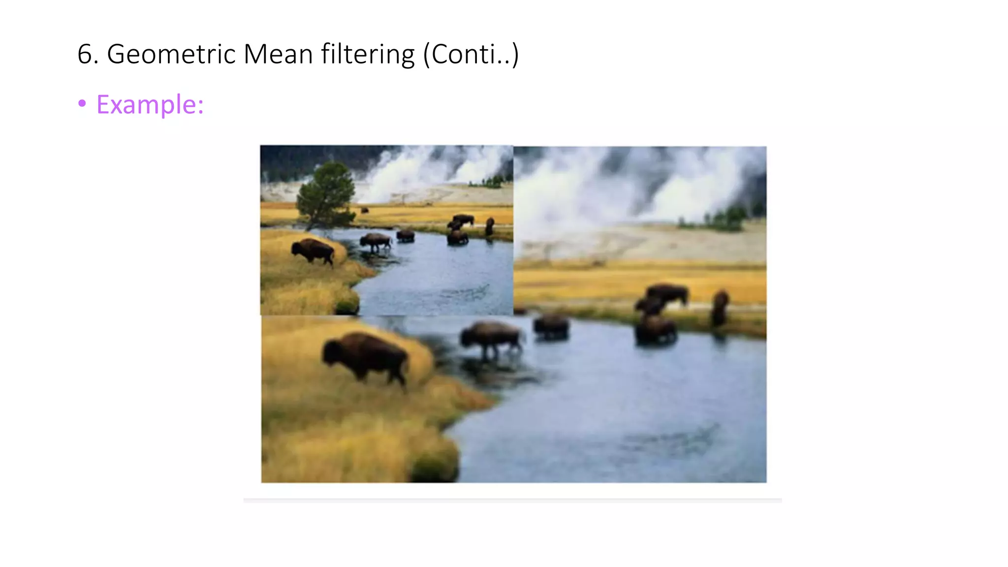 6. Geometric Mean filtering (Conti..)
• Example:
 