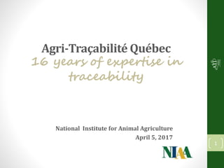 Agri-Traçabilité Québec
16 years of expertise in
traceability
1
 