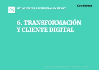 85II ESTUDIO DE TRANSFORMACIÓN DIGITAL EN MÉXICO #REBELTHINKING GOOD REBELS
• Es un cliente saturado ante la magnitud de l...