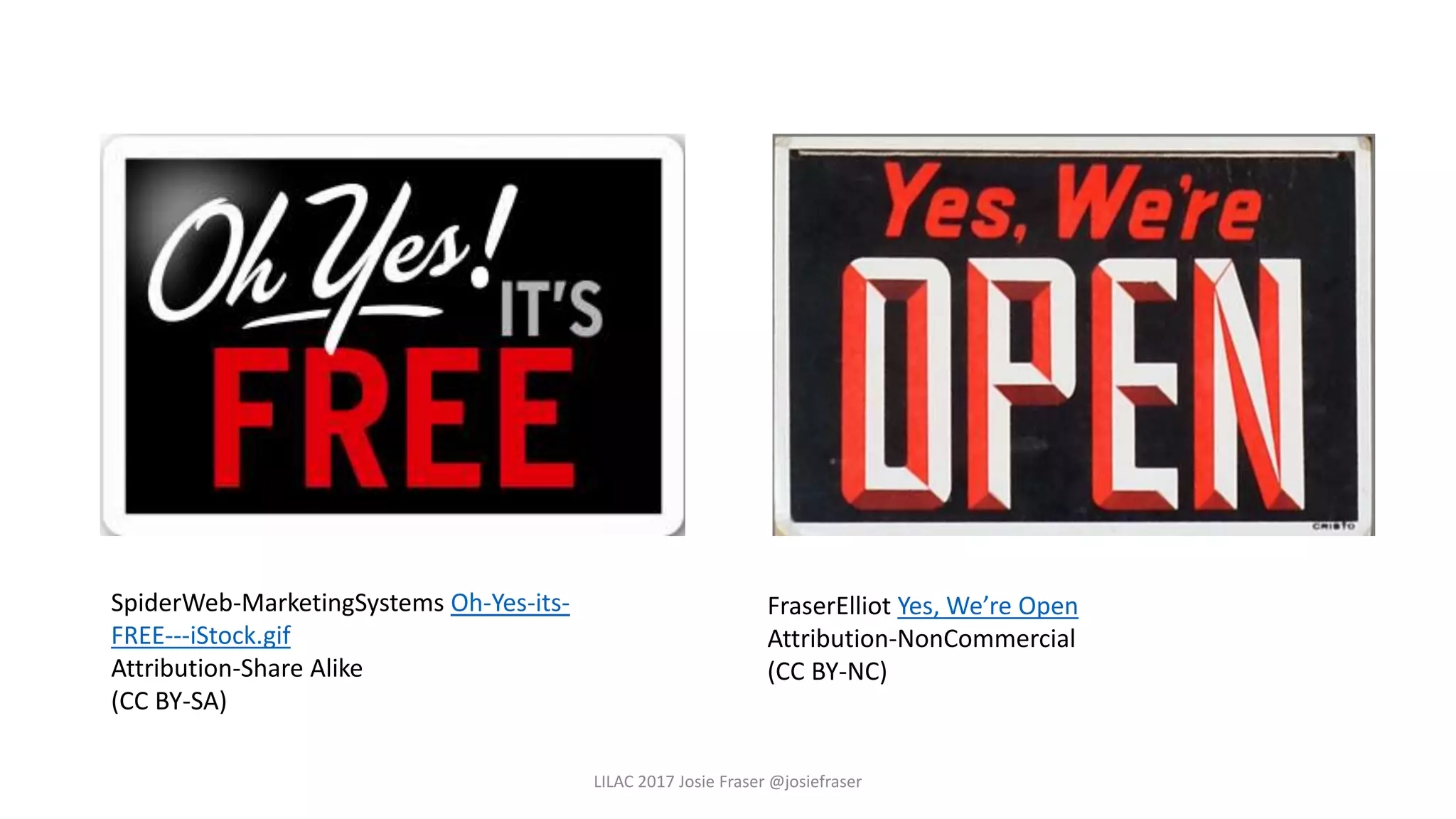 LILAC 2017 Josie Fraser @josiefraser
SpiderWeb-MarketingSystems Oh-Yes-its-
FREE---iStock.gif
Attribution-Share Alike
(CC BY-SA)
FraserElliot Yes, We’re Open
Attribution-NonCommercial
(CC BY-NC)
 