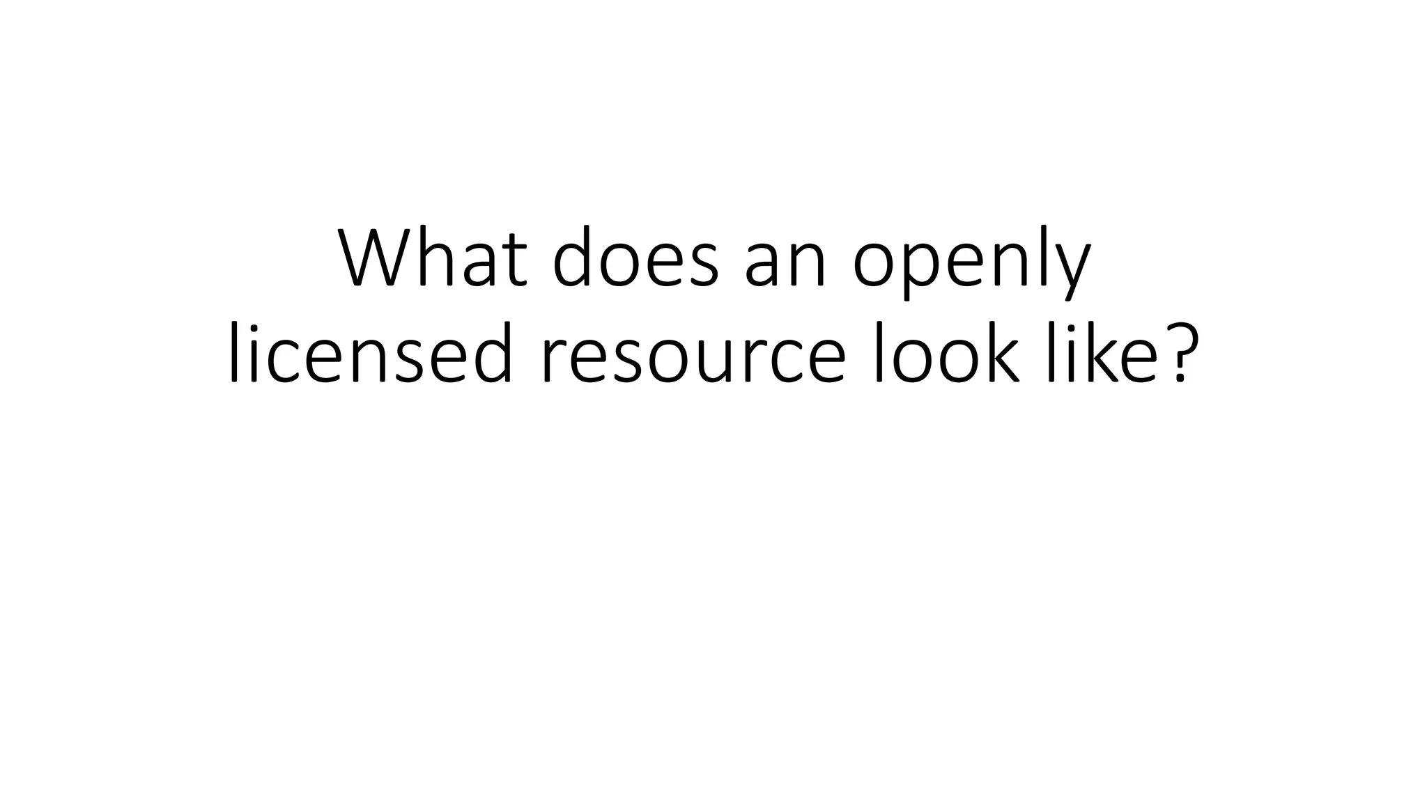 What does an openly
licensed resource look like?
 