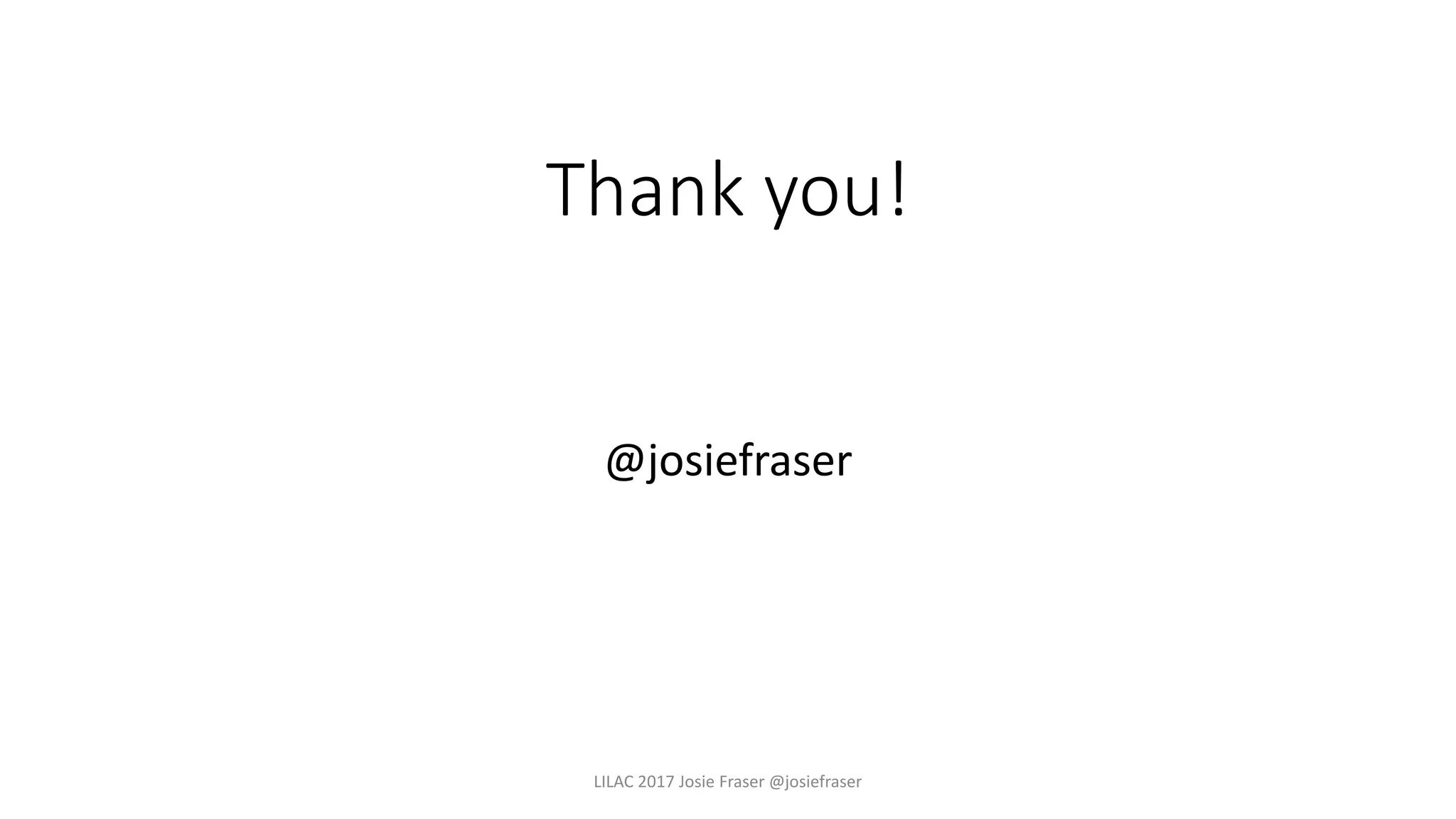 Thank you!
@josiefraser
LILAC 2017 Josie Fraser @josiefraser
 